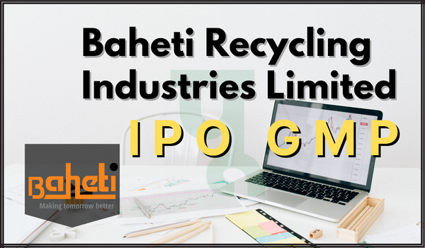 Baheti Recycling Industries Limited IPO GMP