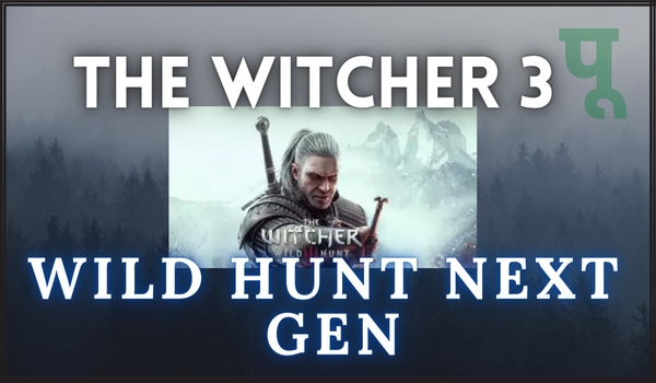The Witcher 3 Wild Hunt Next Gen
