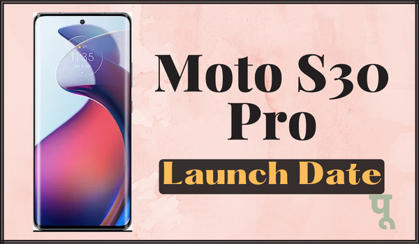 Moto S30 Pro Launch Date